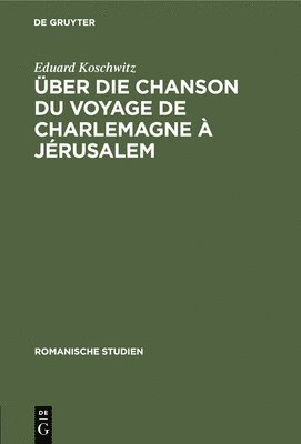 Eduard Koschwitz - Über Die Chanson Du Voyage de Charlemagne À Jérusalem, Inbunden