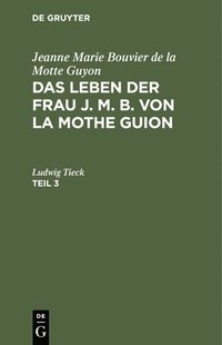 bokomslag Jeanne Marie Bouvier de la Motte Guyon: Das Leben Der Frau J. M. B. Von La Mothe Guion. Teil 3