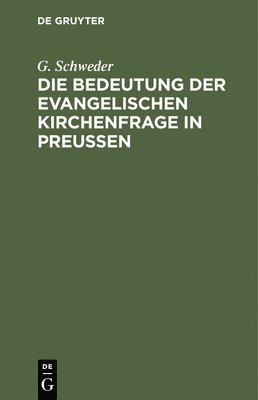 G Schweder - Die Bedeutung Der Evangelischen Kirchenfrage in Preußen, Inbunden