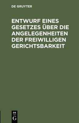 Degruyter - Entwurf Eines Gesetzes Über Die Angelegenheiten Der Freiwilligen Gerichtsbarkeit, Inbunden