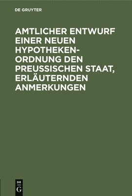 bokomslag Amtlicher Entwurf Einer Neuen Hypotheken-Ordnung Den Preuischen Staat, Erluternden Anmerkungen