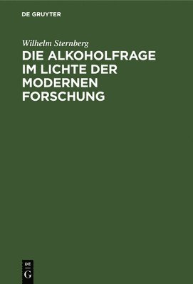 Wilhelm Sternberg - Die Alkoholfrage Im Lichte Der Modernen Forschung, Inbunden