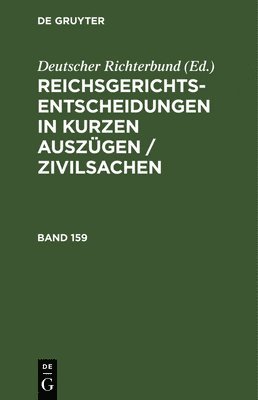 Deutscher Richterbund - Reichsgerichts-Entscheidungen in Kurzen Auszügen / Zivilsachen. Band 159, Inbunden