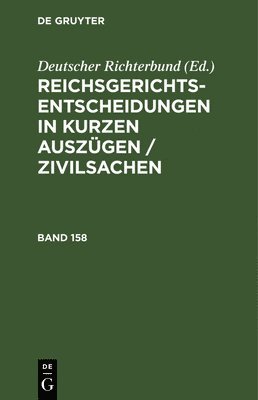 Deutscher Richterbund - Reichsgerichts-Entscheidungen in Kurzen Auszügen / Zivilsachen. Band 158, Inbunden