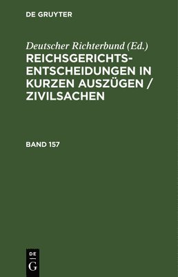 Deutscher Richterbund - Reichsgerichts-Entscheidungen in Kurzen Auszügen / Zivilsachen. Band 157, Inbunden