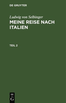 bokomslag Ludwig Von Selbinger: Meine Reise Nach Italien. Teil 2