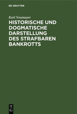 Karl Neumayer - Historische Und Dogmatische Darstellung Des Strafbaren Bankrotts, Inbunden