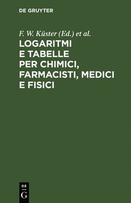 Logaritmi E Tabelle Per Chimici, Farmacisti, Medici E Fisici 1