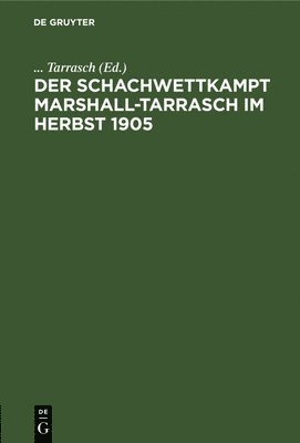 Tarrasch - Der Schachwettkampt Marshall-Tarrasch Im Herbst 1905, Inbunden