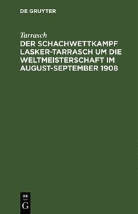 bokomslag Der Schachwettkampf Lasker-Tarrasch Um Die Weltmeisterschaft Im August-September 1908
