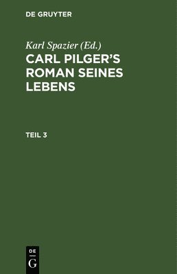 Karl Spazier - Carl Pilger's Roman Seines Lebens. Teil 3, Inbunden
