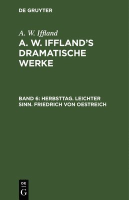A W Iffland, A. W. Iffland - Herbsttag. Leichter Sinn. Friedrich Von Oestreich, Inbunden