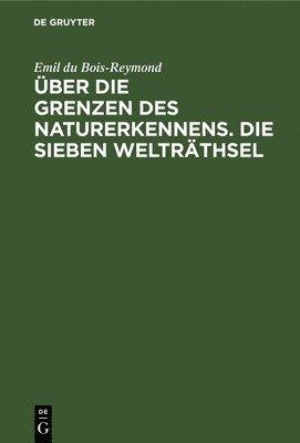 Emil Du Bois-Reymond, Emil du Bois-Reymond - Über Die Grenzen Des Naturerkennens. Die Sieben Welträthsel, Inbunden