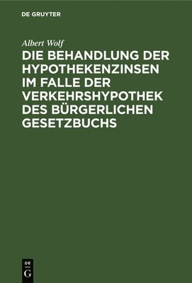 bokomslag Die Behandlung Der Hypothekenzinsen Im Falle Der Verkehrshypothek Des Bürgerlichen Gesetzbuchs