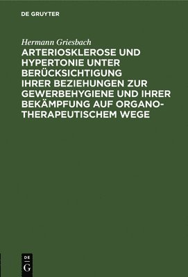 bokomslag Arteriosklerose Und Hypertonie Unter Berücksichtigung Ihrer Beziehungen Zur Gewerbehygiene Und Ihrer Bekämpfung Auf Organotherapeutischem Wege