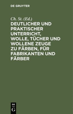 bokomslag Deutlicher Und Praktischer Unterricht, Wolle, Tcher Und Wollene Zeuge Zu Frben, Fr Fabrikanten Und Frber