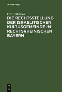 bokomslag Die Rechtsstellung Der Israelitischen Kultusgemeinde Im Rechtsrheinischen Bayern