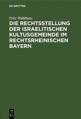 Die Rechtsstellung Der Israelitischen Kultusgemeinde Im Rechtsrheinischen Bayern 1