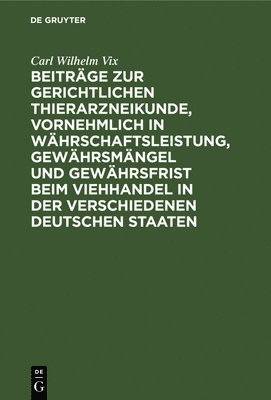 bokomslag Beitrge Zur Gerichtlichen Thierarzneikunde, Vornehmlich in Whrschaftsleistung, Gewhrsmngel Und Gewhrsfrist Beim Viehhandel in Der Verschiedenen Deutschen Staaten