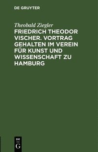 bokomslag Friedrich Theodor Vischer. Vortrag Gehalten Im Verein Fr Kunst Und Wissenschaft Zu Hamburg