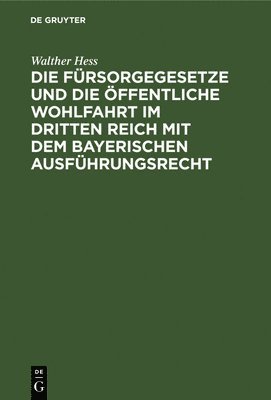 Walther Hess - Fürsorgegesetze Und Die Öffentliche Wohlfahrt Im Dritten Reich Mit Dem Bayerischen Ausführungsrecht, Inbunden