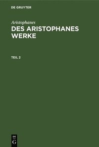 bokomslag Aristophanes: Des Aristophanes Werke. Teil 2