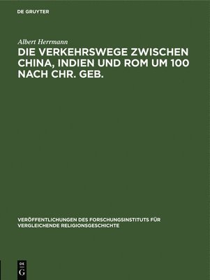 bokomslag Die Verkehrswege Zwischen China, Indien Und ROM Um 100 Nach Chr. Geb.