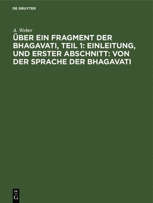 A Weber - Einleitung, Und Erster Abschnitt: Von Der Sprache Der Bhagavati, Inbunden