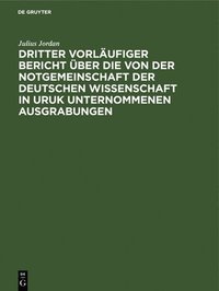 bokomslag Dritter Vorlufiger Bericht ber Die Von Der Notgemeinschaft Der Deutschen Wissenschaft in Uruk Unternommenen Ausgrabungen