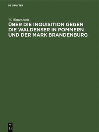 bokomslag ber Die Inquisition Gegen Die Waldenser in Pommern Und Der Mark Brandenburg