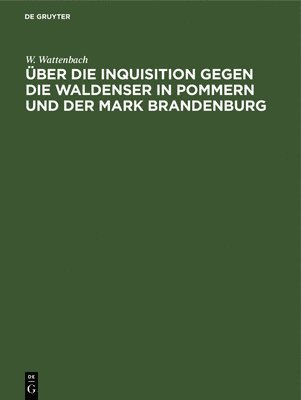 W Wattenbach, W. Wattenbach - Über Die Inquisition Gegen Die Waldenser in Pommern Und Der Mark Brandenburg, Inbunden