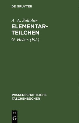 A A Sokolow, G Heber - Elementarteilchen, Inbunden