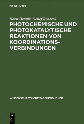 Horst Hennig, Detlef Rehorek - Photochemische Und Photokatalytische Reaktionen Von Koordinationsverbindungen, Inbunden