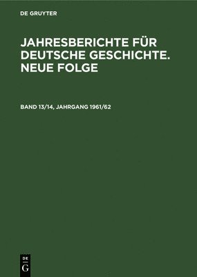 Jahresberichte Fr Deutsche Geschichte. Neue Folge. Band 13/14, Jahrgang 1961/62 1