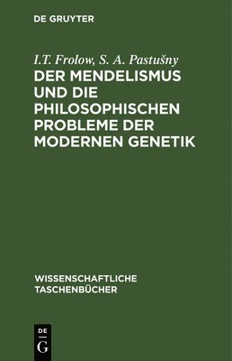 I T Frolow, S A Pastusny, I. T. Frolow, S. A. Pastusny, I.T. S. A. Frolow Pastuny - Der Mendelismus Und Die Philosophischen Probleme Der Modernen Genetik, Inbunden