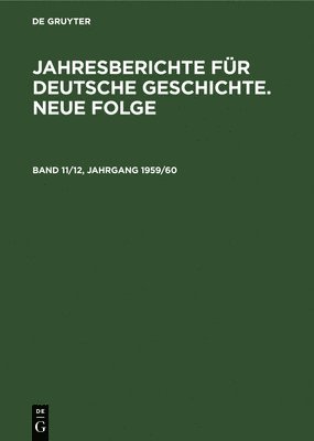 Jahresberichte Fr Deutsche Geschichte. Neue Folge. Band 11/12, Jahrgang 1959/60 1