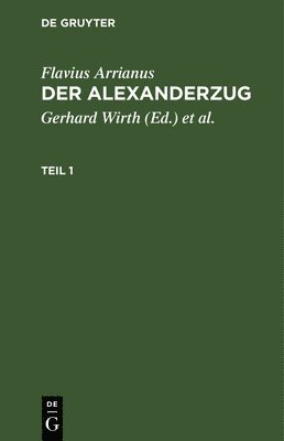 Flavius Arrianus, Gerhard Wirth, Oskar Von Hinüber - Flavius Arrianus: Der Alexanderzug. Teil 1, Inbunden