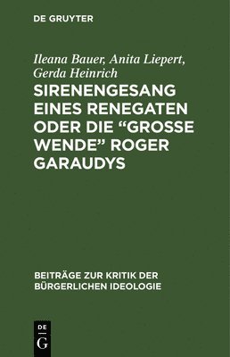 Ileana Bauer, Anita Liepert, Gerda Heinrich - Sirenengesang eines Renegaten oder Die "große Wende" Roger Garaudys, Inbunden