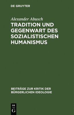 Alexander Abusch - Tradition Und Gegenwart Des Sozialistischen Humanismus, Inbunden
