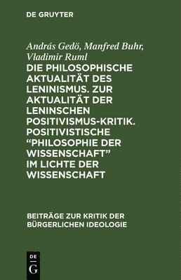 András Gedö, Manfred Buhr, Vladimir Ruml, András Manfred Vladimi Gedö Buhr Ruml - Die Philosophische Aktualität Des Leninismus. Zur Aktualität Der Leninschen Positivismus-Kritik. Positivistische "Philosophie Der Wissenschaft" Im Lichte Der Wissenschaft, Inbunden