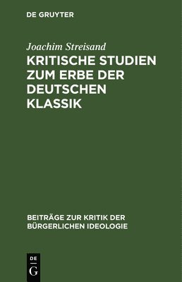 Joachim Streisand - Kritische Studien Zum Erbe Der Deutschen Klassik, Inbunden