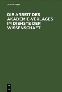 bokomslag Die Arbeit Des Akademie-Verlages Im Dienste Der Wissenschaft