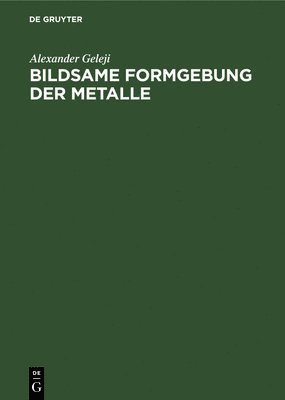 Alexander Geleji - Bildsame Formgebung Der Metalle, Inbunden