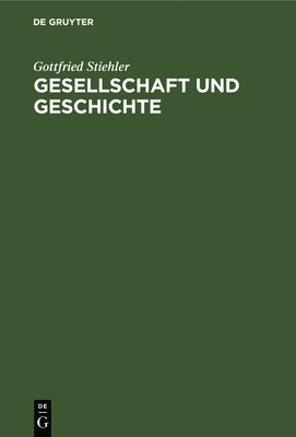 Gottfried Stiehler - Gesellschaft Und Geschichte, Inbunden