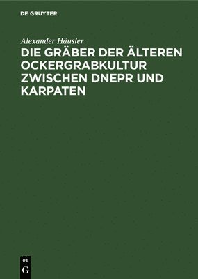 bokomslag Die Grber Der lteren Ockergrabkultur Zwischen Dnepr Und Karpaten