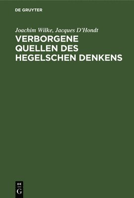 Joachim Wilke, Jacques D'Hondt - Verborgene Quellen Des Hegelschen Denkens, Inbunden