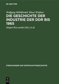 bokomslag Die Geschichte Der Industrie Der DDR Bis 1965