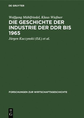 bokomslag Die Geschichte Der Industrie Der DDR Bis 1965