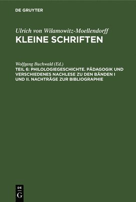 Philologiegeschichte. Pdagogik Und Verschiedenes Nachlese Zu Den Bnden I Und II. Nachtrge Zur Bibliographie 1