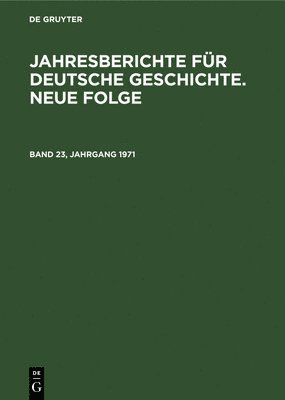 Jahresberichte Fr Deutsche Geschichte. Neue Folge. Band 23, Jahrgang 1971 1